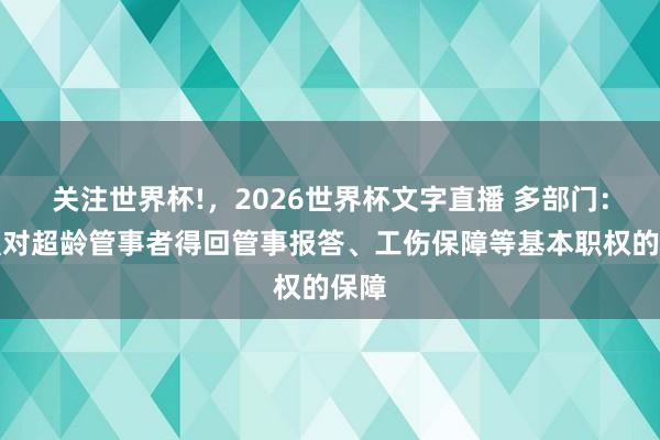 关注世界杯!,2026世界杯文字直播 多部门:加强对超龄管事者得回管事报答、工伤保障等基本职权的保障