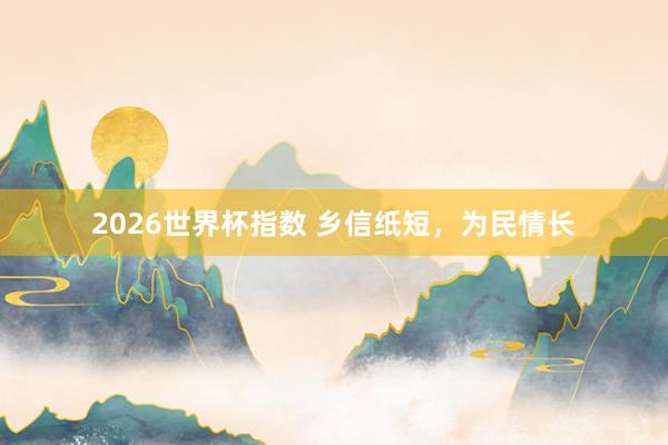 2026世界杯指数 乡信纸短,为民情长
