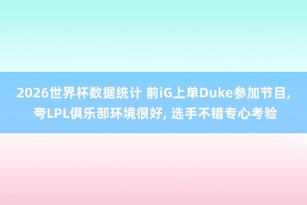 2026世界杯数据统计 前iG上单Duke参加节目, 夸LPL俱乐部环境很好, 选手不错专心考验