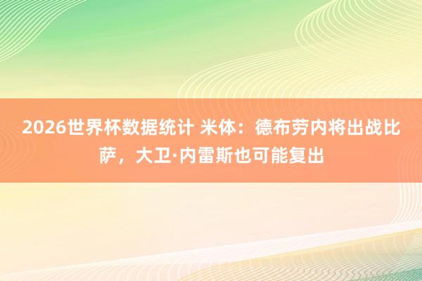 2026世界杯数据统计 米体：德布劳内将出战比萨，大卫·内雷斯也可能复出