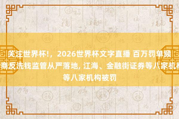 关注世界杯!,2026世界杯文字直播 百万罚单频现, 券商反洗钱监管从严落地, 江海、金融街证券等八家机构被罚