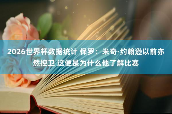 2026世界杯数据统计 保罗：米奇·约翰逊以前亦然控卫 这便是为什么他了解比赛