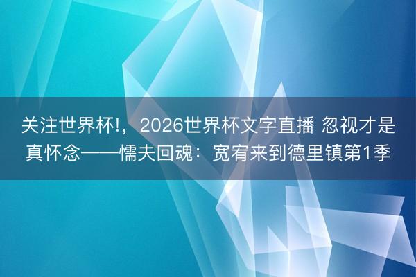 关注世界杯!,2026世界杯文字直播 忽视才是真怀念——懦夫回魂:宽宥来到德里镇第1季
